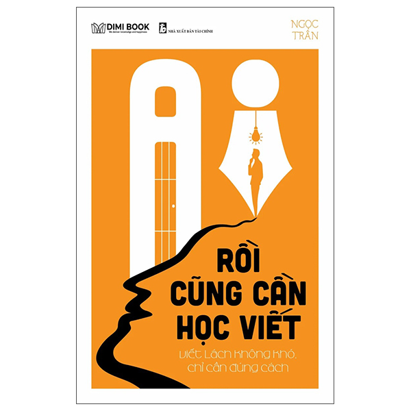 Ai Rồi Cũng Cần Học Viết - Viết Lách Không Khó, Chỉ Cần Đúng Cách