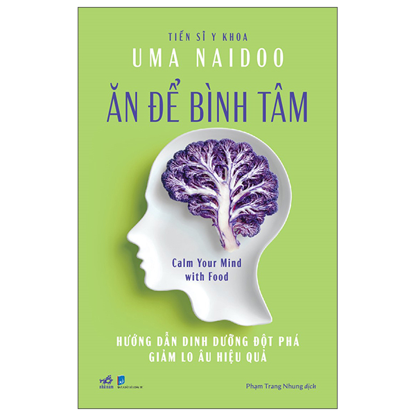 Ăn Để Bình Tâm - Calm Your Mind With Food - Hướng Dẫn Dinh Dưỡng Đột Phá Giảm Lo Âu Hiệu Quả