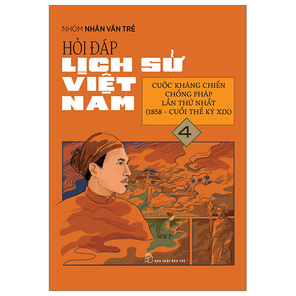 Bộ Hỏi Đáp Lịch Sử Việt Nam - Tập 4 - Cuộc Kháng Chiến Chống Pháp Lần Thứ Nhất (1858-Cuối Thế Kỉ XIX)