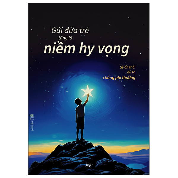 Gửi Đứa Trẻ Từng Là Niềm Hy Vọng - Sẽ Ổn Thôi Dù Ta Chẳng Phi Thường - Ảnh 2