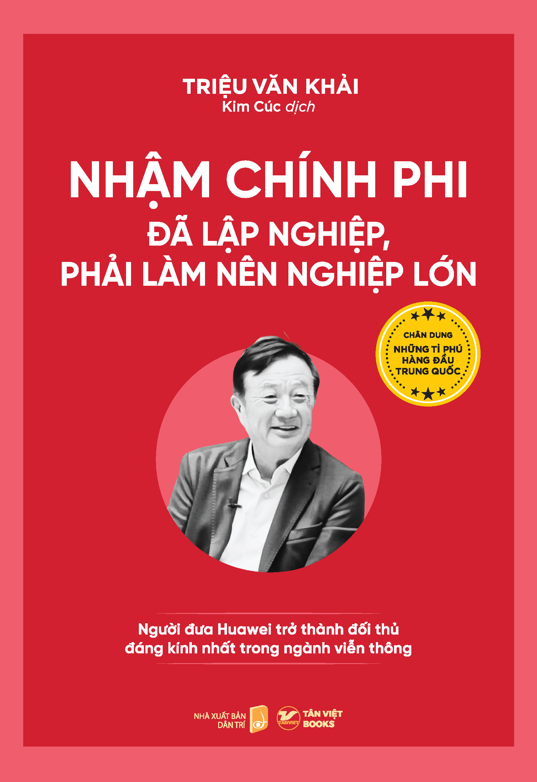 nhậm chính phi - đã lập nghiệp, phải làm nên nghiệp lớn - người đưa huawei trở thành đối thủ đáng kính nhất trong ngành viễn thông - Ảnh 2