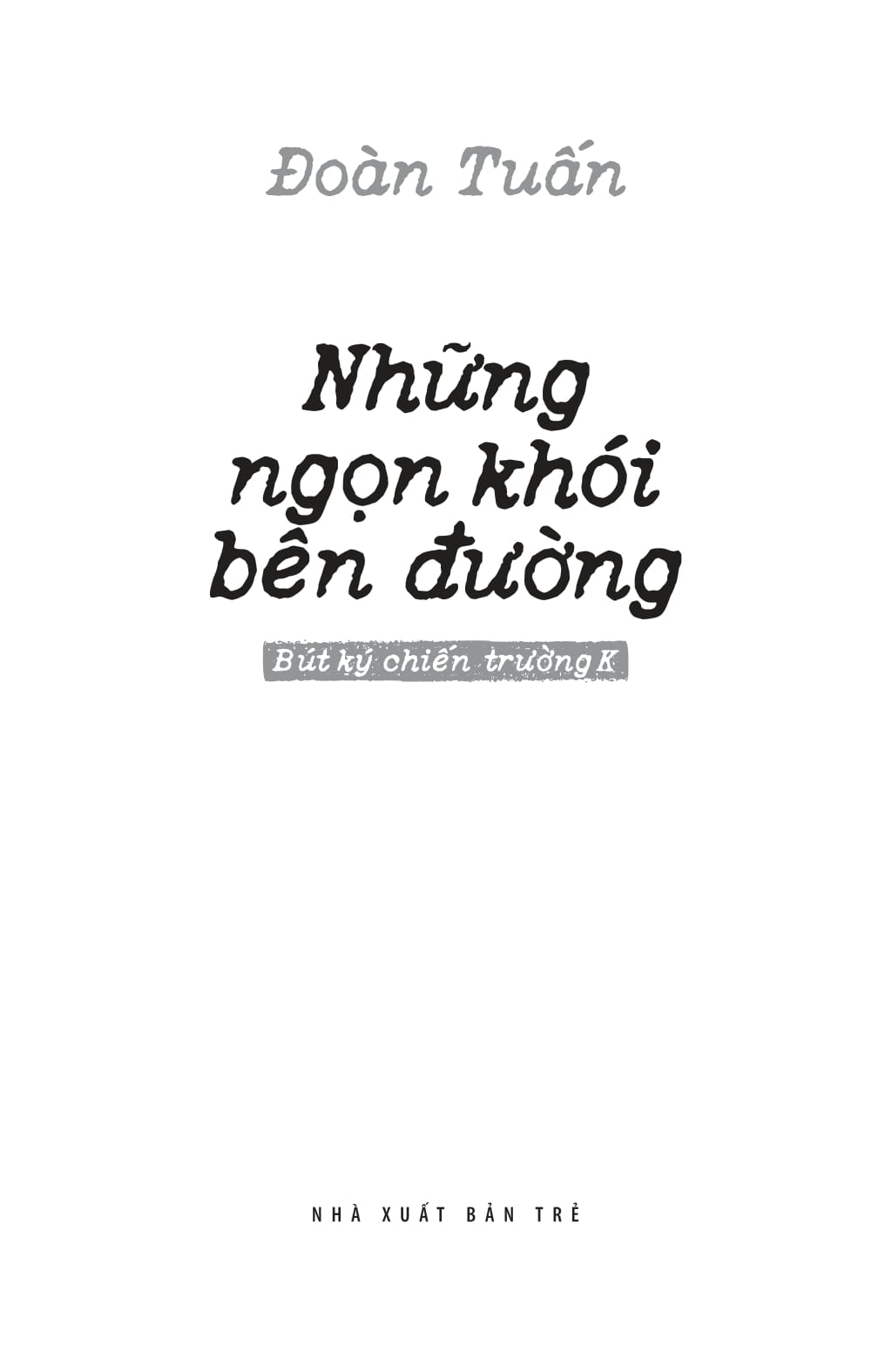 Những Ngọn Khói Bên Đường - Bút Ký Chiến Trường K - Ảnh 3
