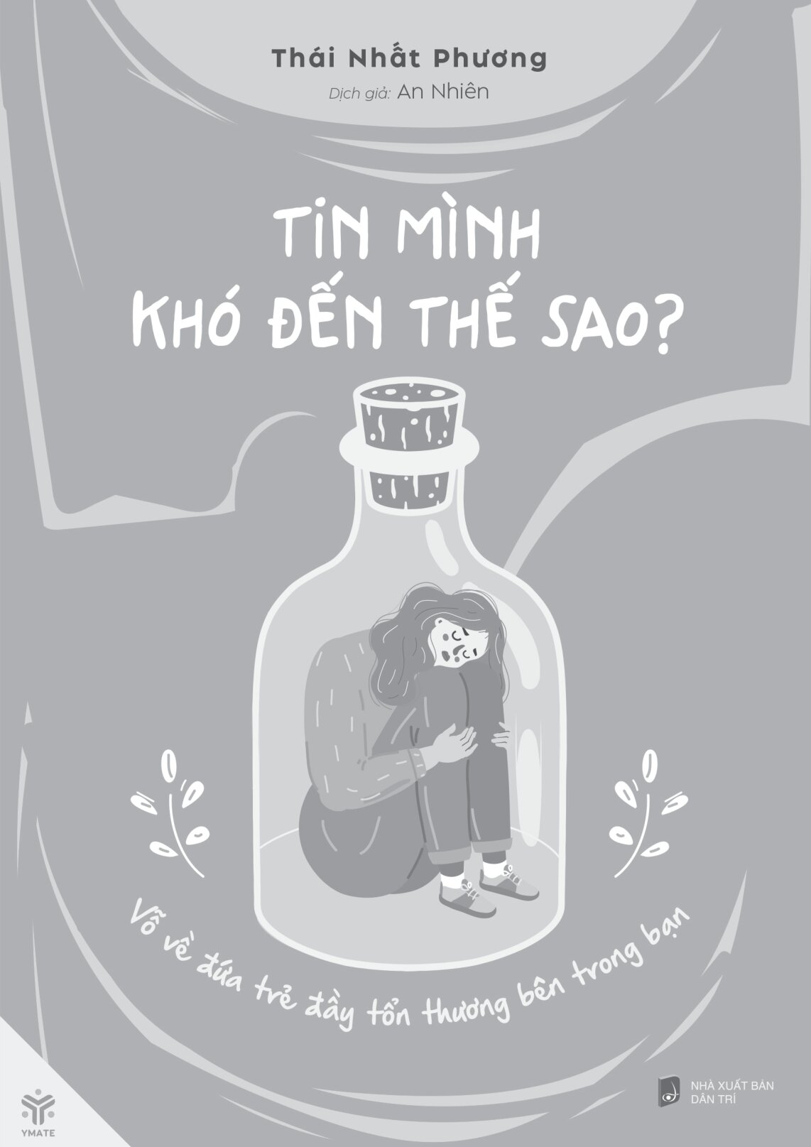 Tin Mình Khó Đến Thế Sao? - Vỗ Về Đứa Trẻ Đầy Tổn Thương Bên Trong Bạn - Ảnh 2