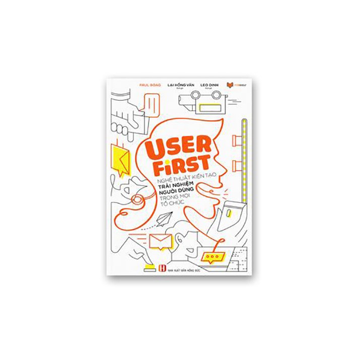 user first - nghệ thuật kiến tạo trải nghiệm người dùng trong mọi tổ chức của paul boag - Ảnh 2